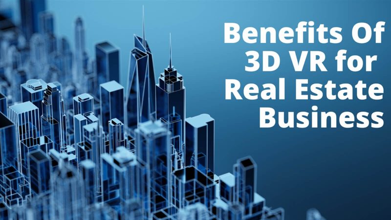 Benefits of 3D Virtual Reality for Real Estate Business