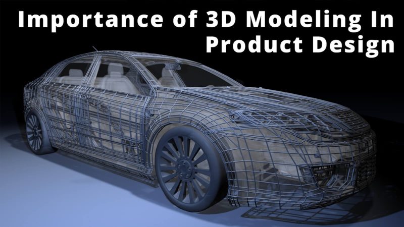 Why 3D Modeling is Best for Product Design